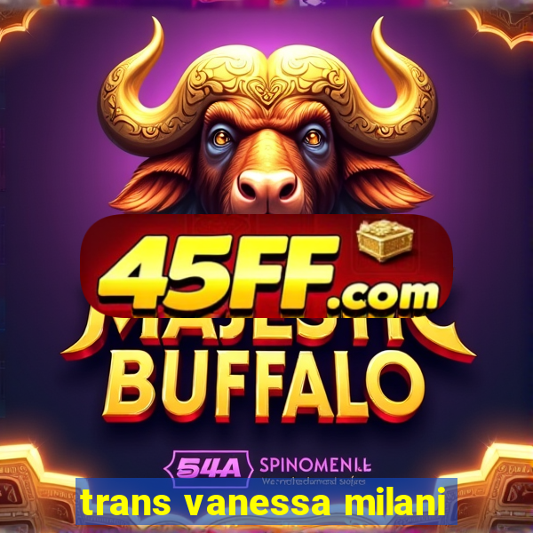 trans vanessa milani